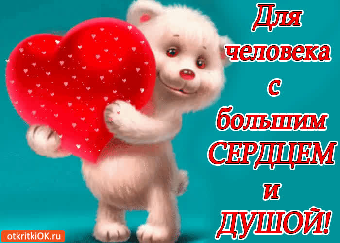 Картинка для человека с большим сердцем и душой!